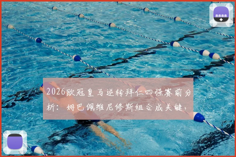 2026欧冠皇马逆转拜仁四强赛前分析:姆巴佩维尼修斯组合成关键,菲戈独家观点解读