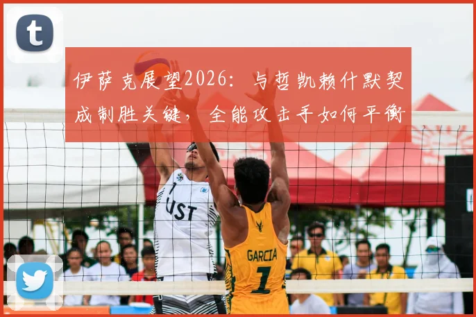 伊萨克展望2026:与哲凯赖什默契成制胜关键,全能攻击手如何平衡进球与助攻?