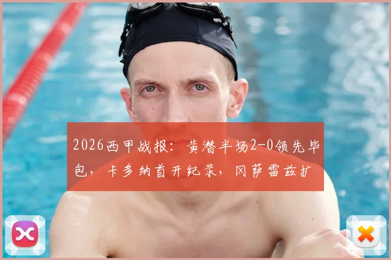 2026西甲战报：黄潜半场2-0领先毕包，卡多纳首开纪录，冈萨雷兹扩大优势｜关键进球解析与赛事走势分析