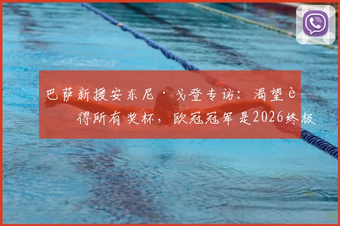 巴萨新援安东尼·戈登专访:渴望赢得所有奖杯,欧冠冠军是2026终极梦想,附其转会详情与技术特点解析