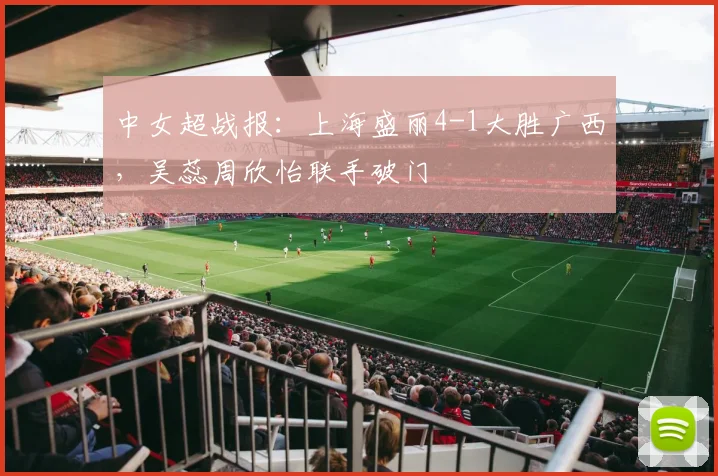 中女超战报：上海盛丽4-1大胜广西，吴蕊周欣怡联手破门