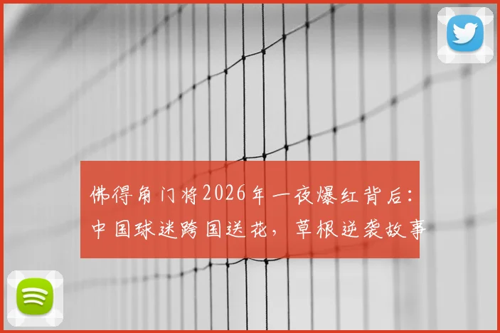 佛得角门将2026年一夜爆红背后:中国球迷跨国送花,草根逆袭故事全解析
