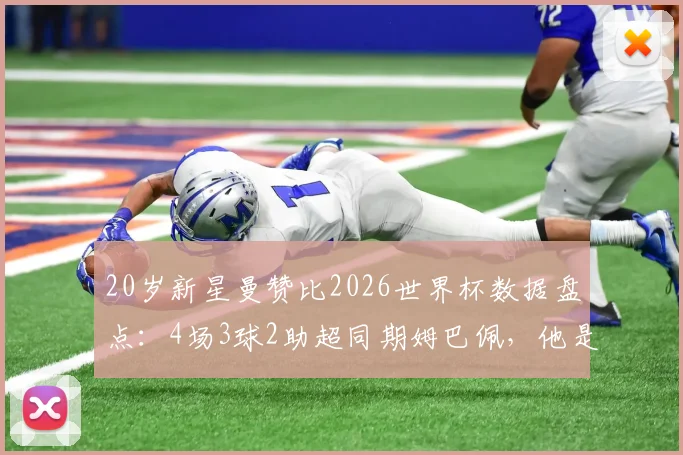 20岁新星曼赞比2026世界杯数据盘点:4场3球2助超同期姆巴佩,他是哪个国家队与俱乐部球员?